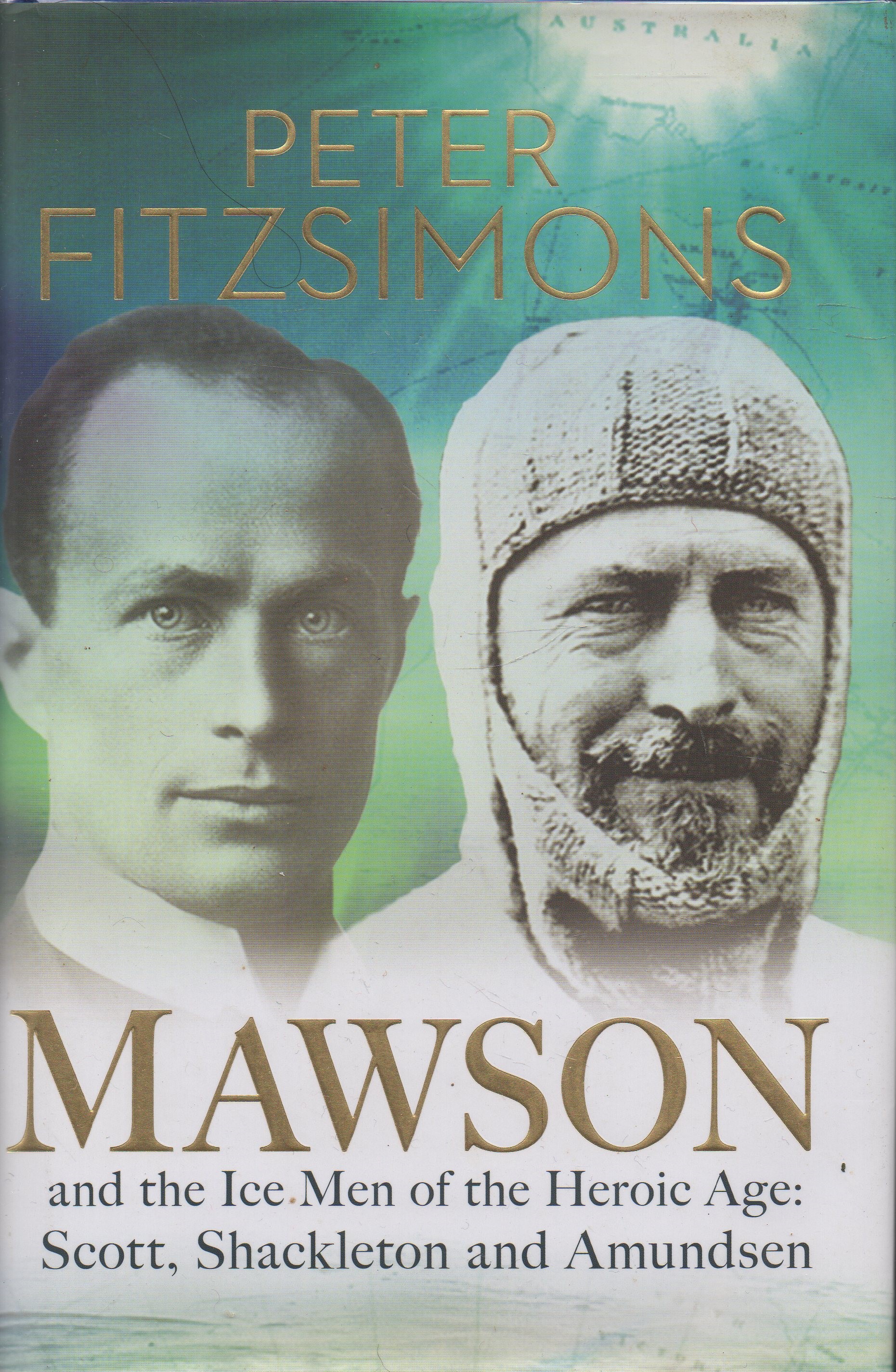 Mawson And the Ice Men of the Heroic Age: Scott, Shackleton and Amundsen